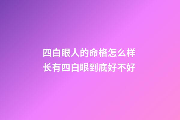 四白眼人的命格怎么样 长有四白眼到底好不好